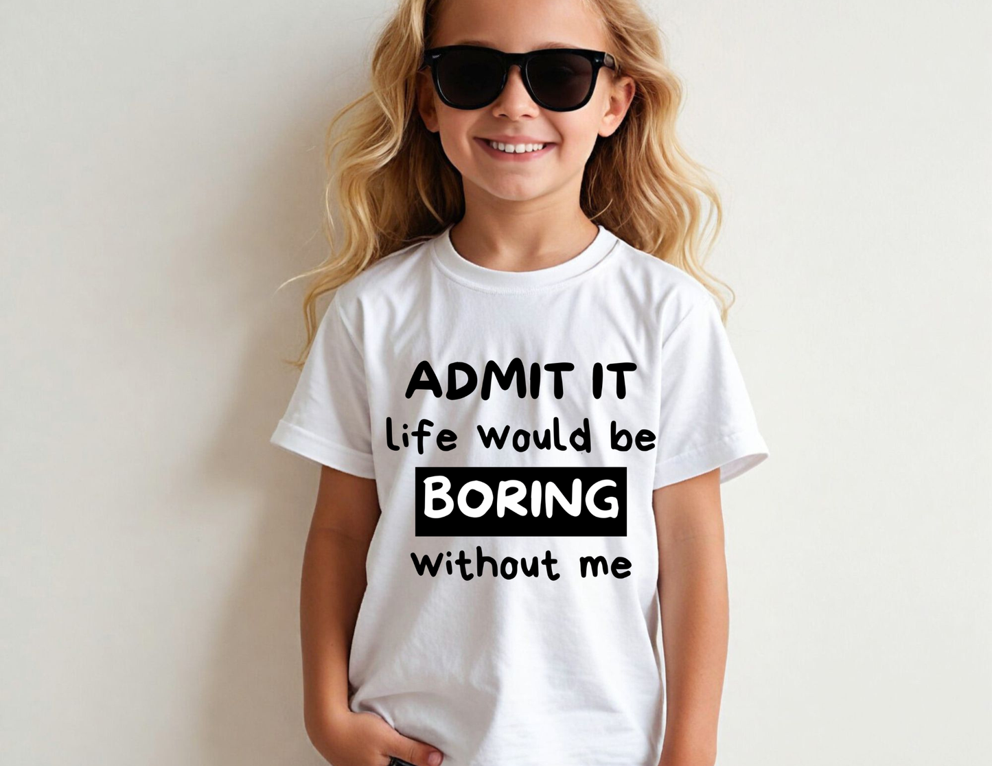 Admit it life would be boring without me - Toddler